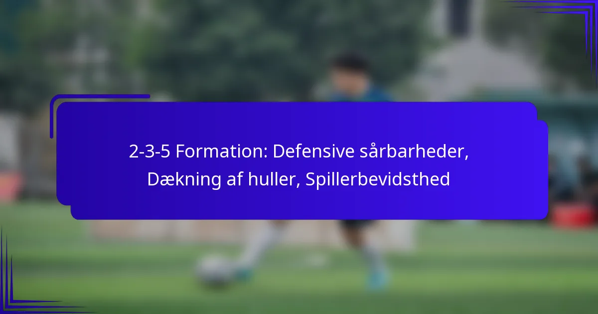 2-3-5 Formation: Defensive sårbarheder, Dækning af huller, Spillerbevidsthed