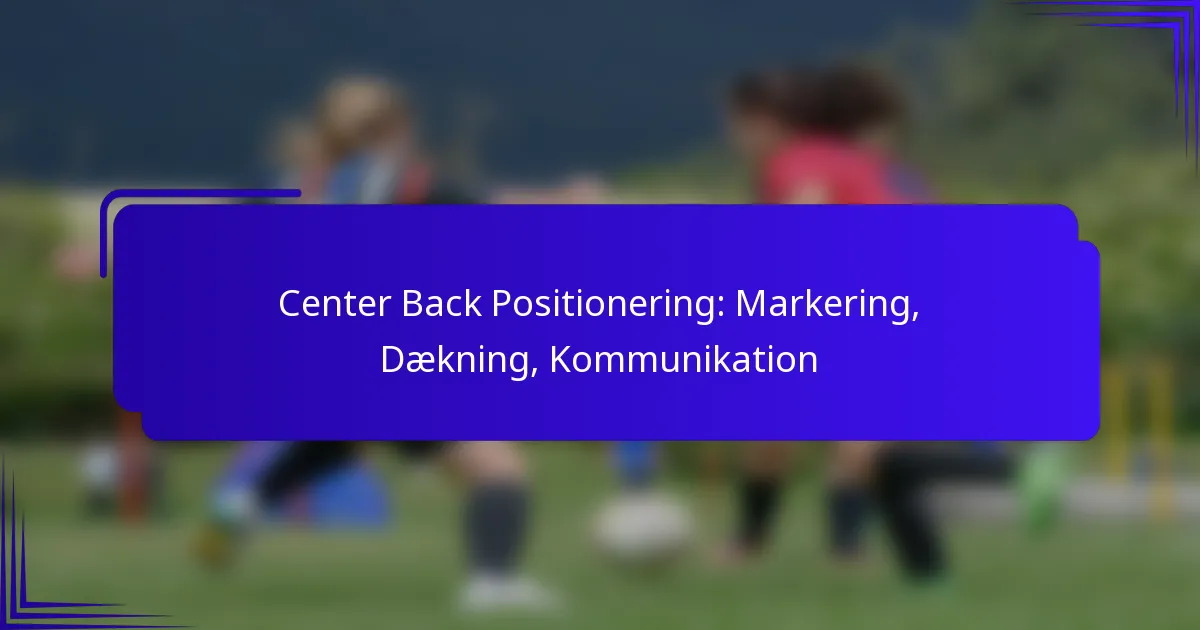 Center Back Positionering: Markering, Dækning, Kommunikation