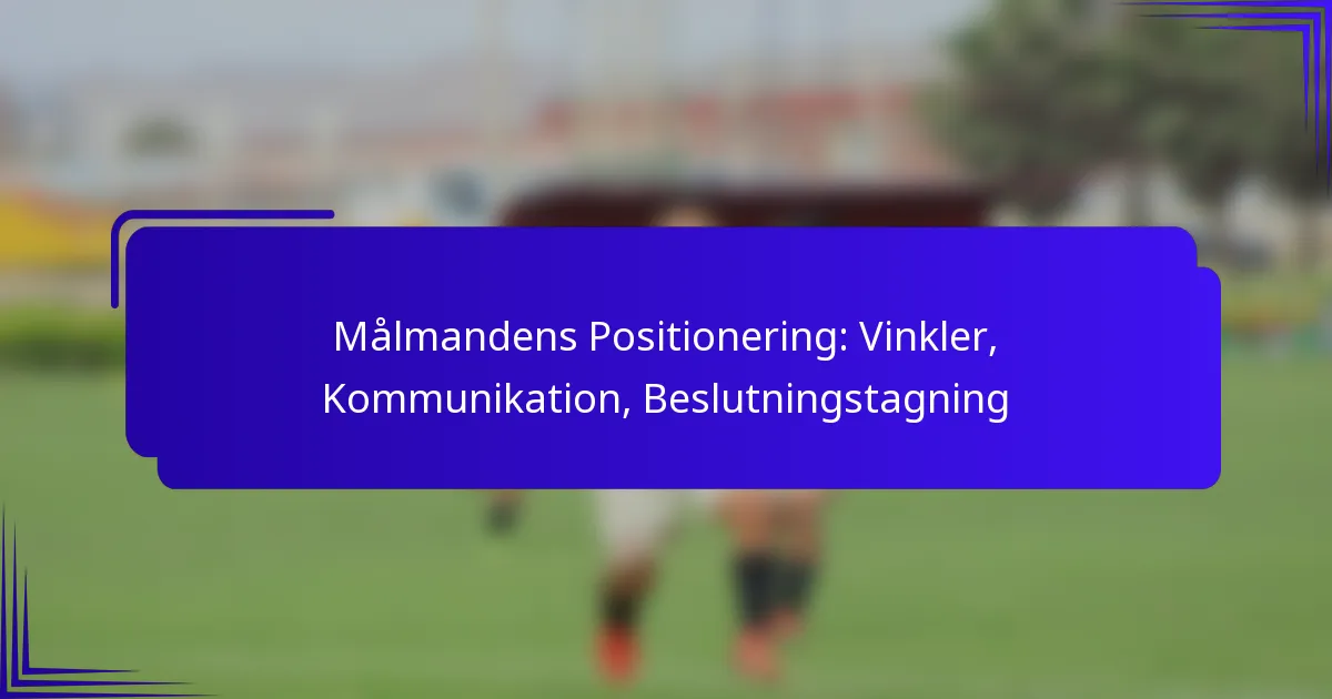 Målmandens Positionering: Vinkler, Kommunikation, Beslutningstagning