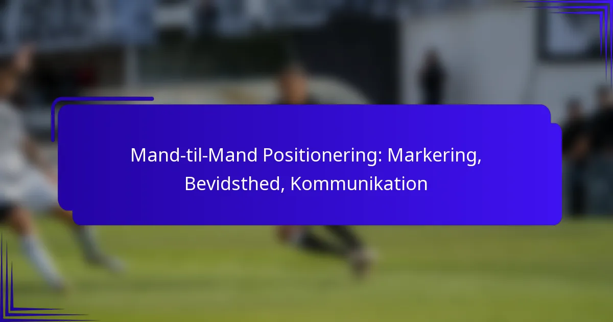 Mand-til-Mand Positionering: Markering, Bevidsthed, Kommunikation