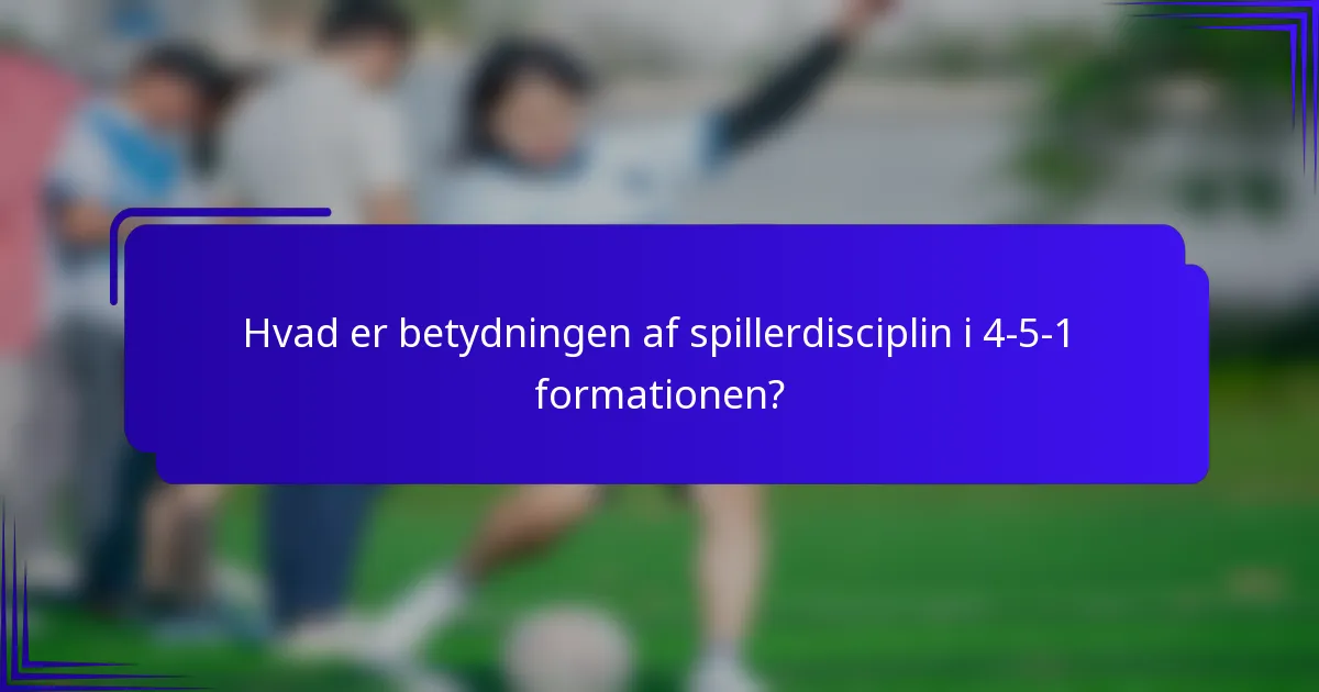 Hvad er betydningen af spillerdisciplin i 4-5-1 formationen?