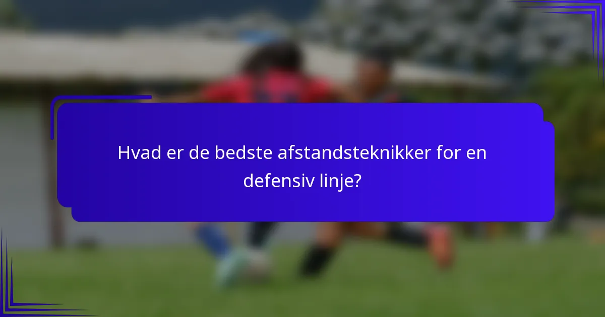 Hvad er de bedste afstandsteknikker for en defensiv linje?