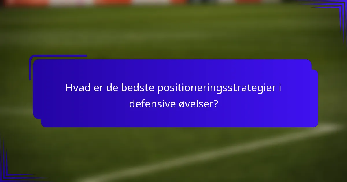 Hvad er de bedste positioneringsstrategier i defensive øvelser?