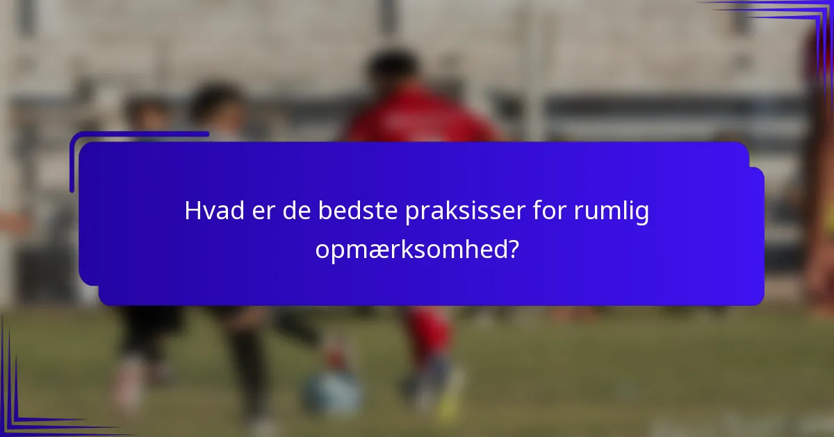 Hvad er de bedste praksisser for rumlig opmærksomhed?