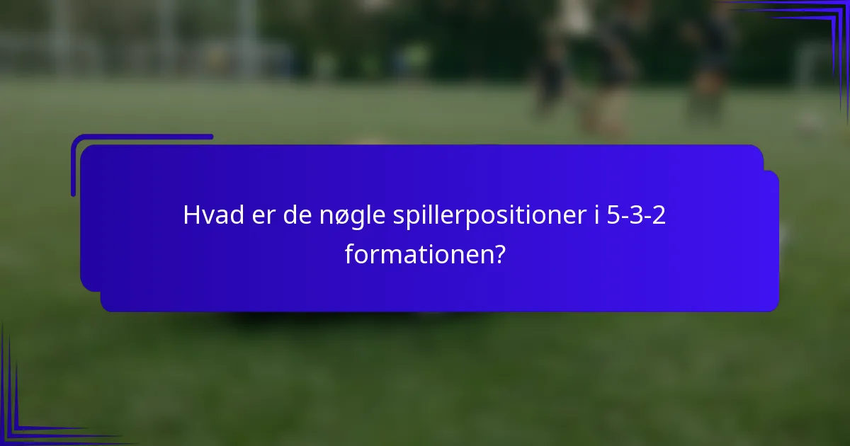 Hvad er de nøgle spillerpositioner i 5-3-2 formationen?