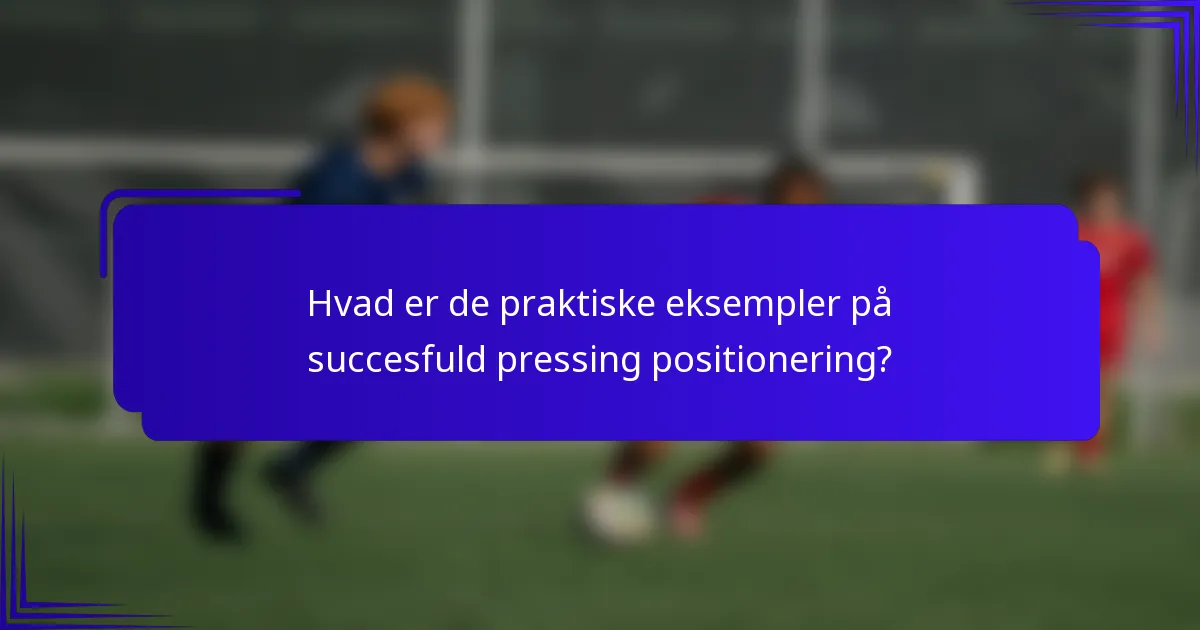 Hvad er de praktiske eksempler på succesfuld pressing positionering?