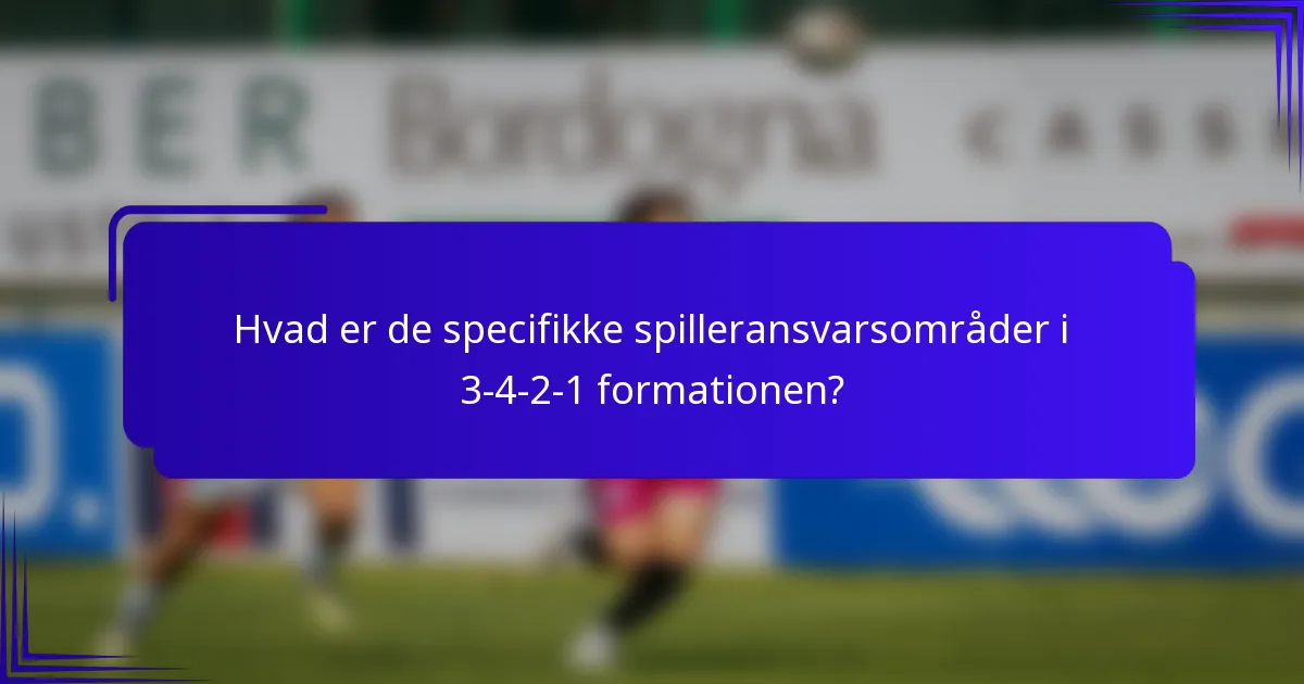 Hvad er de specifikke spilleransvarsområder i 3-4-2-1 formationen?