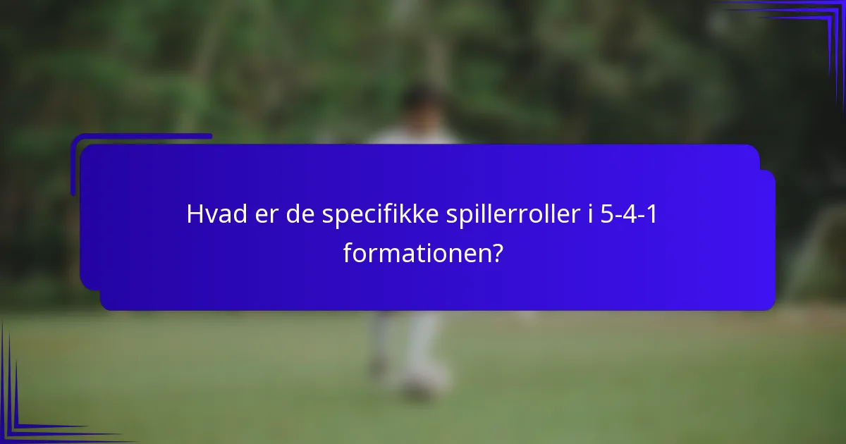 Hvad er de specifikke spillerroller i 5-4-1 formationen?
