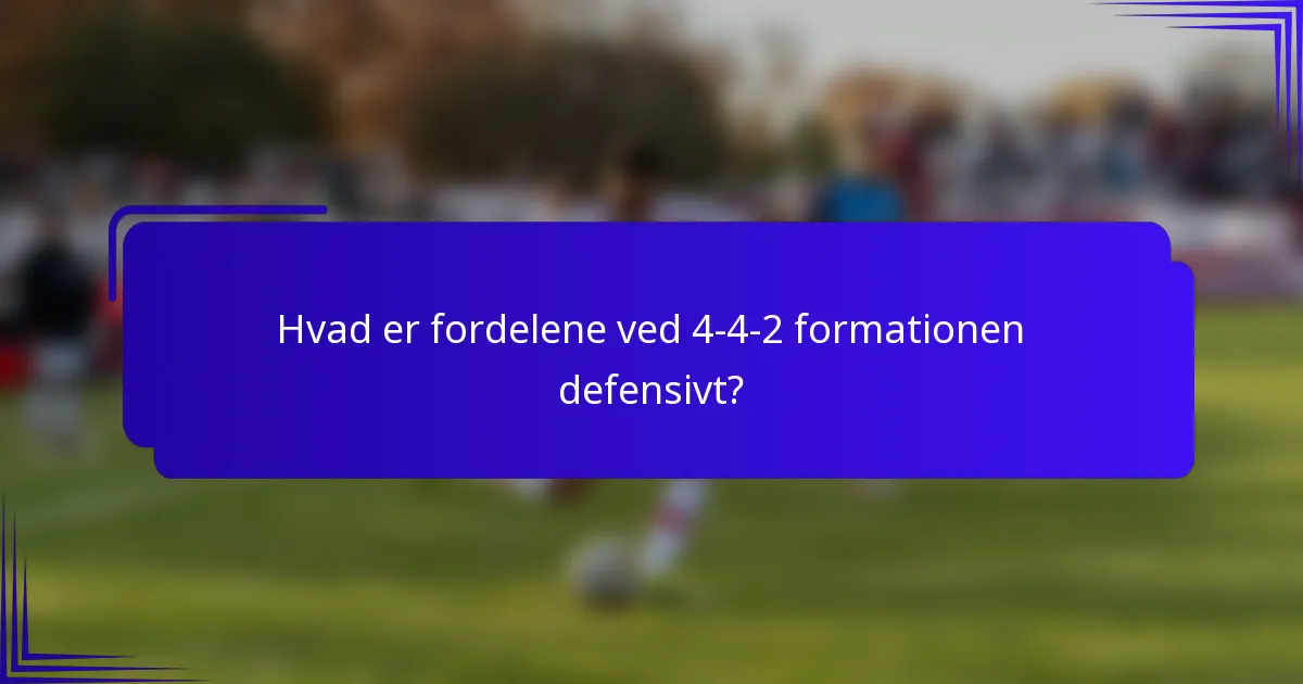Hvad er fordelene ved 4-4-2 formationen defensivt?