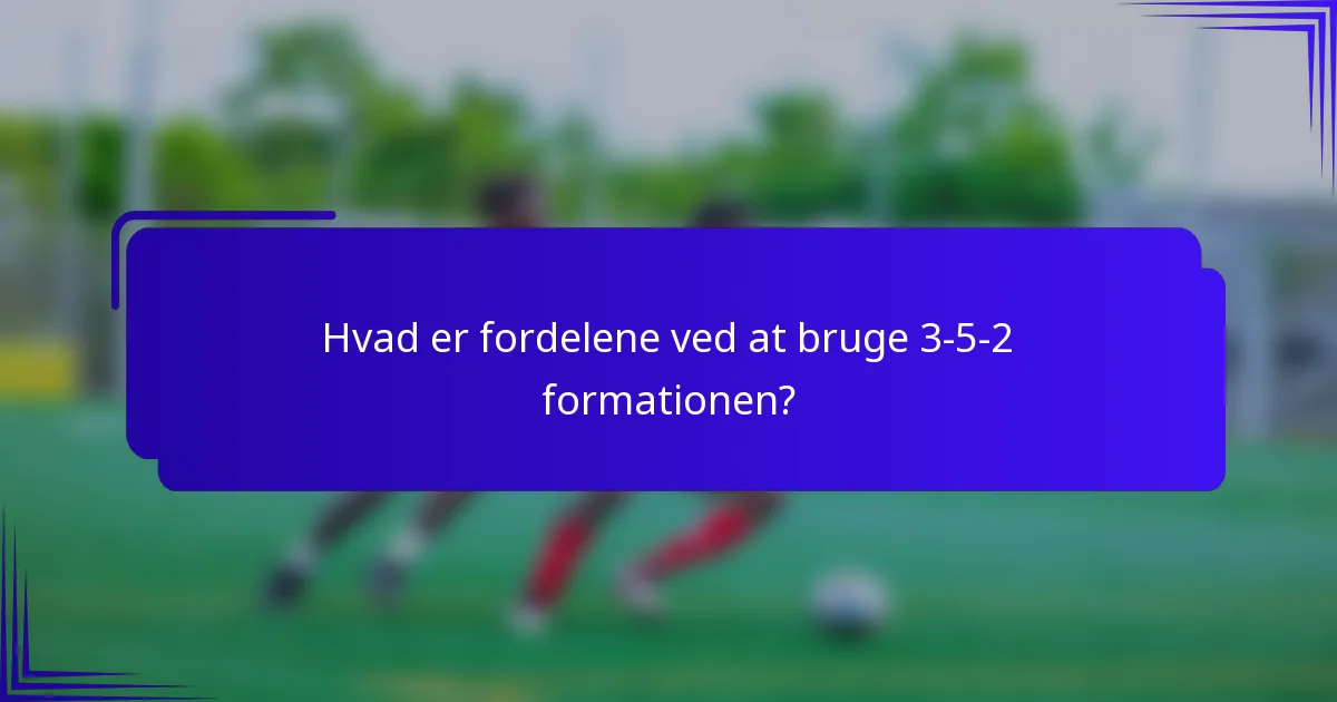 Hvad er fordelene ved at bruge 3-5-2 formationen?