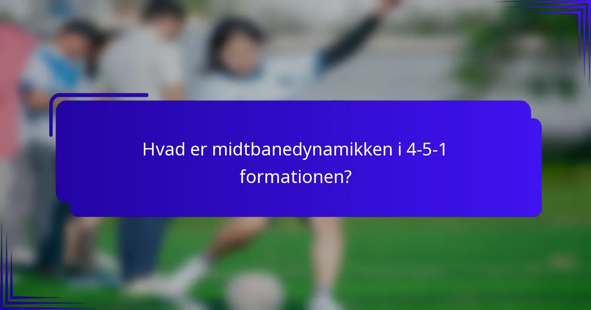 Hvad er midtbanedynamikken i 4-5-1 formationen?