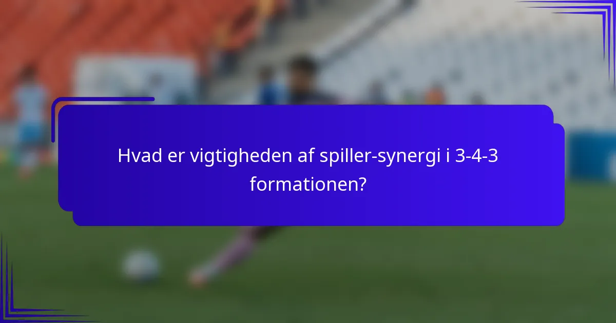 Hvad er vigtigheden af spiller-synergi i 3-4-3 formationen?
