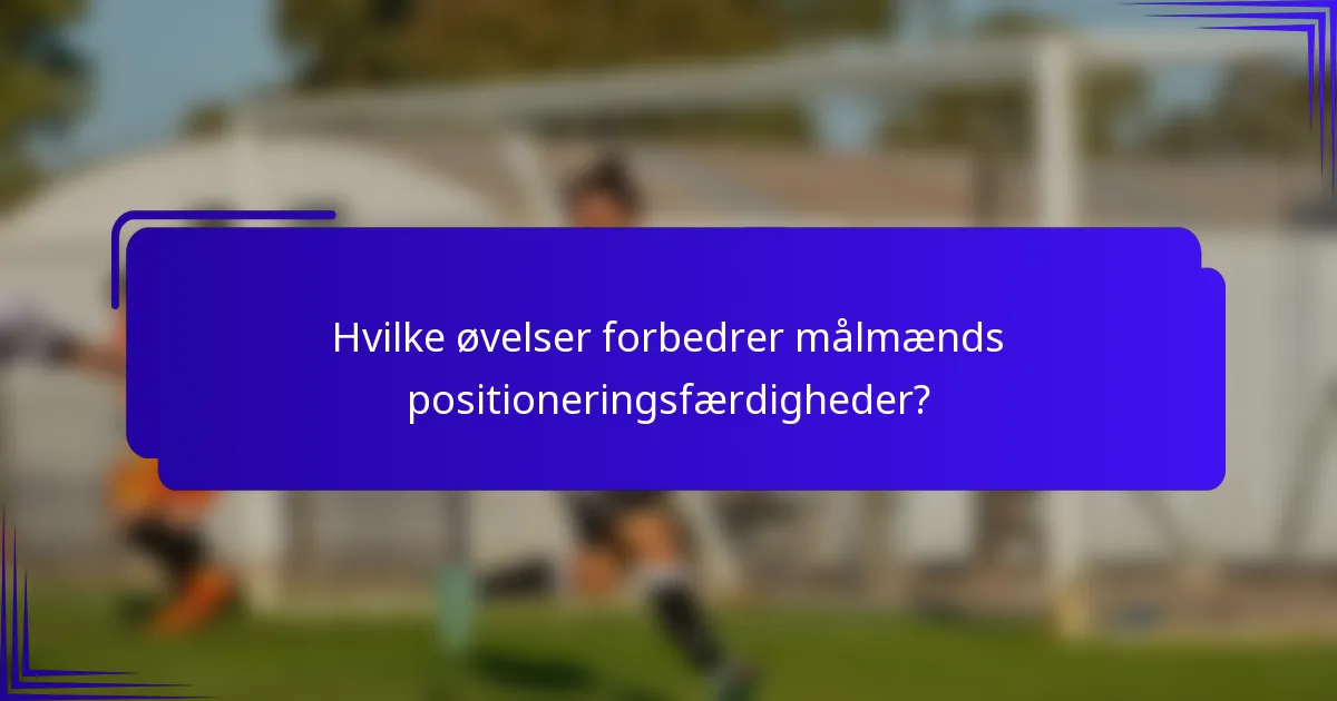 Hvilke øvelser forbedrer målmænds positioneringsfærdigheder?