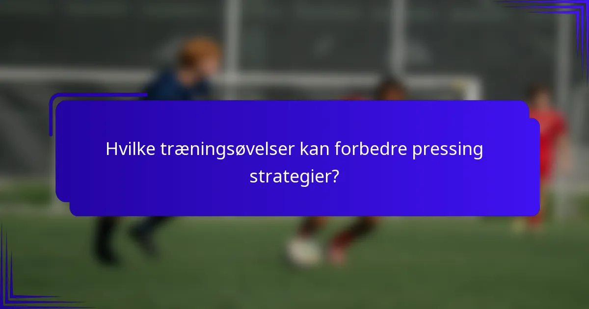Hvilke træningsøvelser kan forbedre pressing strategier?