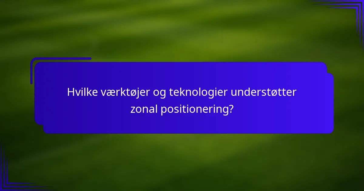 Hvilke værktøjer og teknologier understøtter zonal positionering?