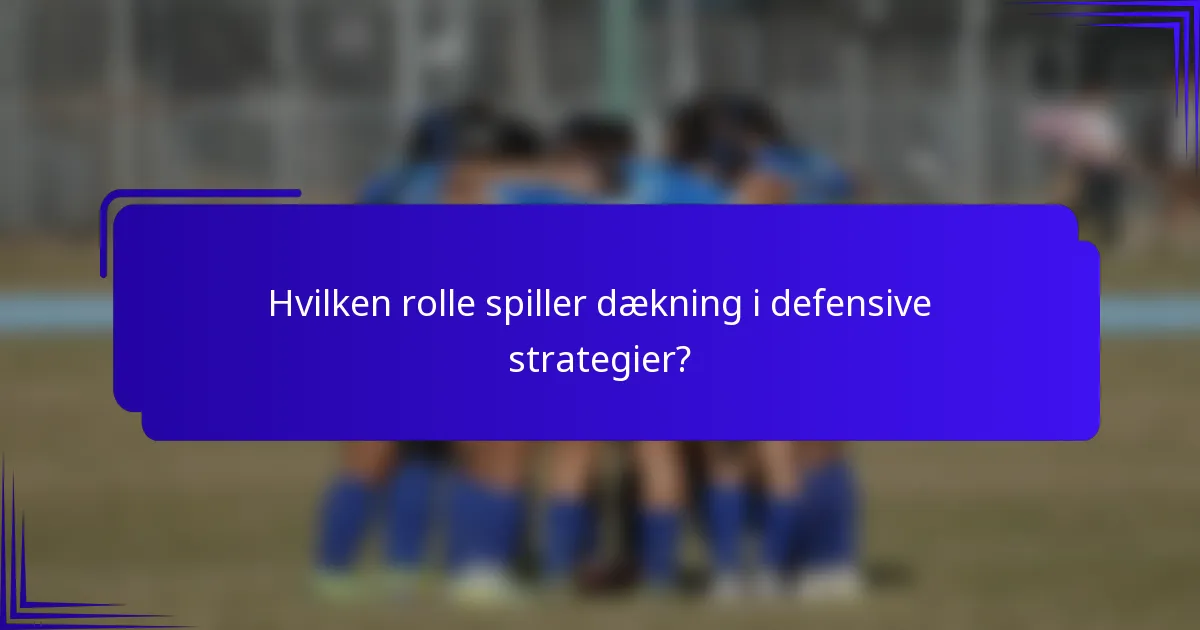Hvilken rolle spiller dækning i defensive strategier?