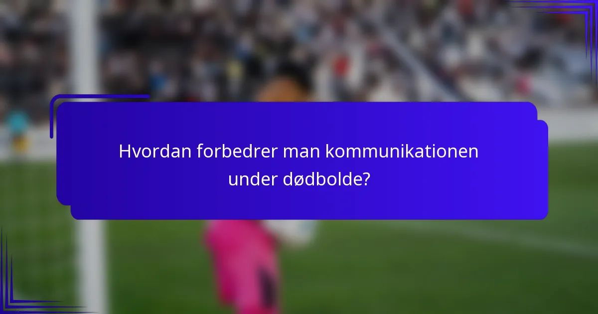 Hvordan forbedrer man kommunikationen under dødbolde?