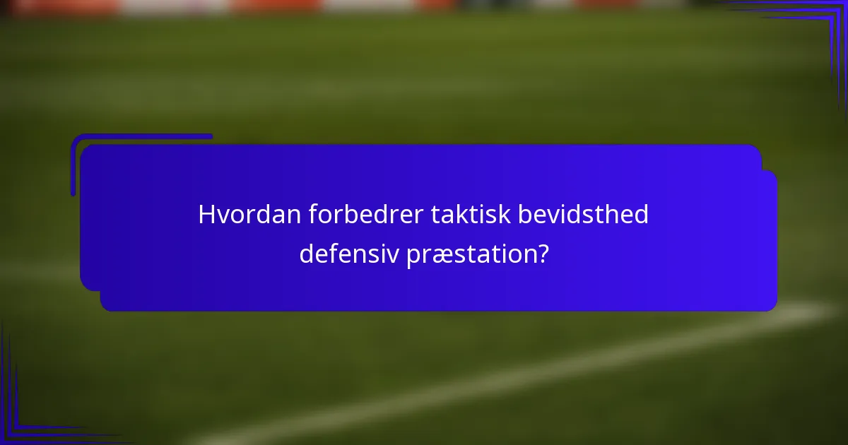 Hvordan forbedrer taktisk bevidsthed defensiv præstation?