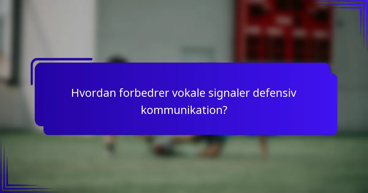 Hvordan forbedrer vokale signaler defensiv kommunikation?