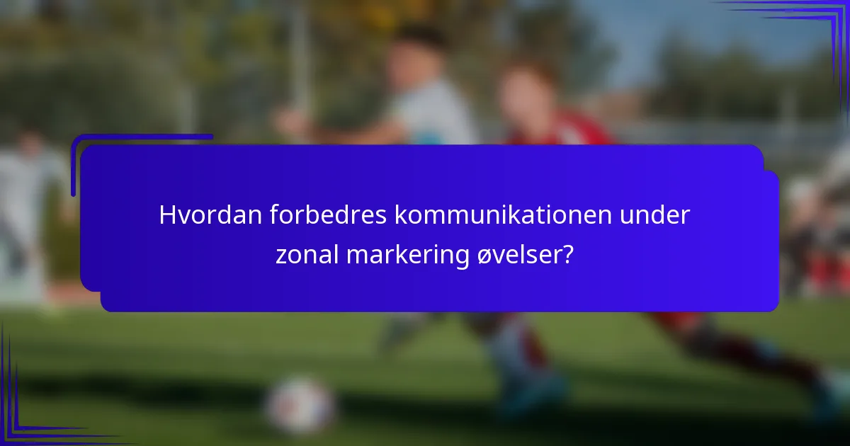 Hvordan forbedres kommunikationen under zonal markering øvelser?
