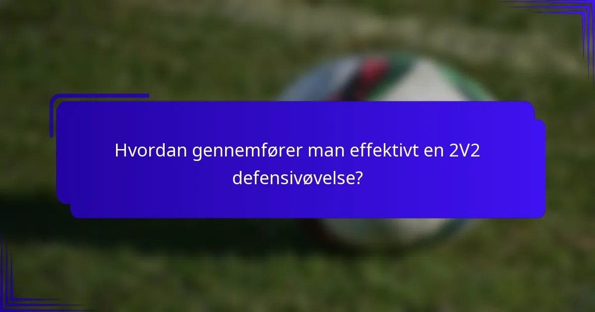 Hvordan gennemfører man effektivt en 2V2 defensivøvelse?