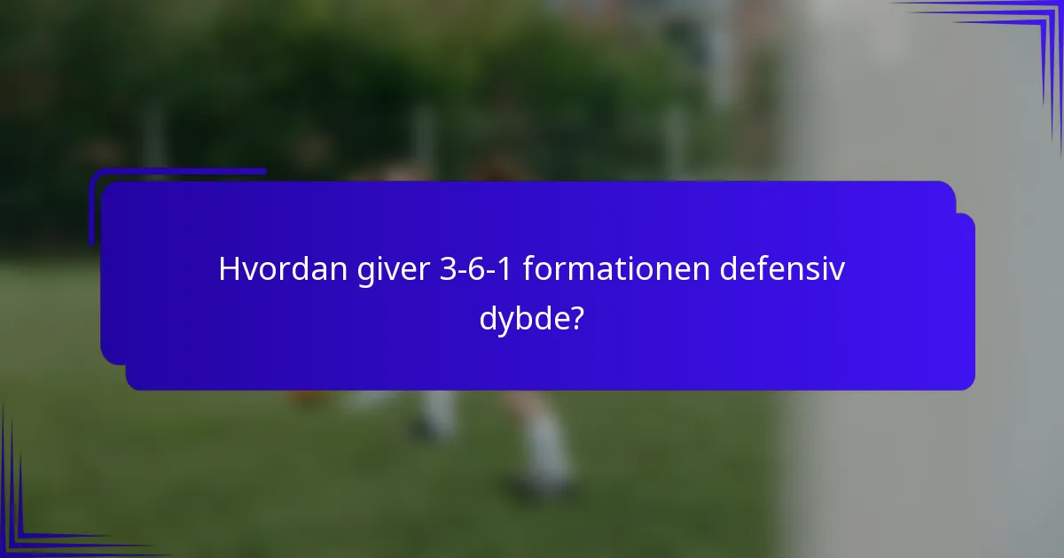 Hvordan giver 3-6-1 formationen defensiv dybde?