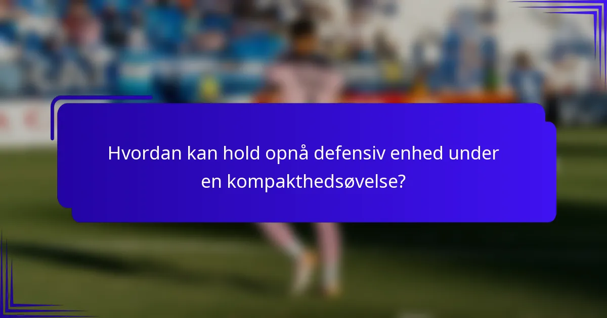 Hvordan kan hold opnå defensiv enhed under en kompakthedsøvelse?