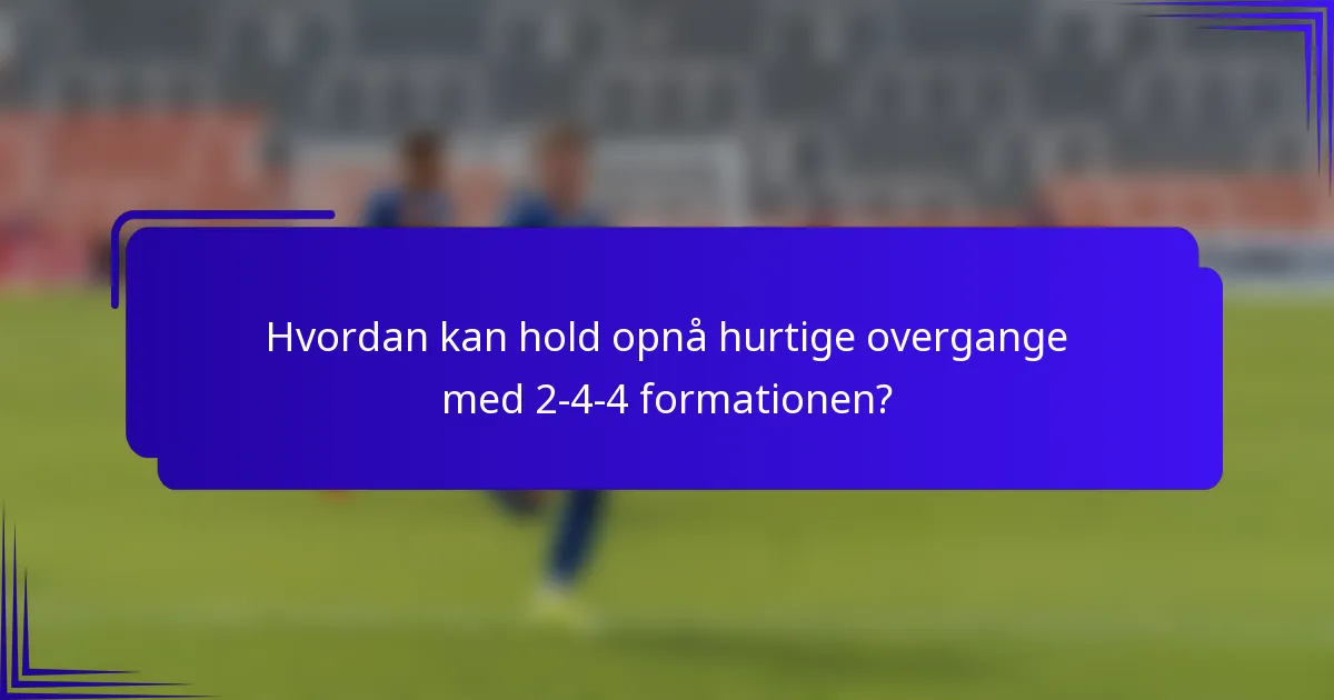 Hvordan kan hold opnå hurtige overgange med 2-4-4 formationen?