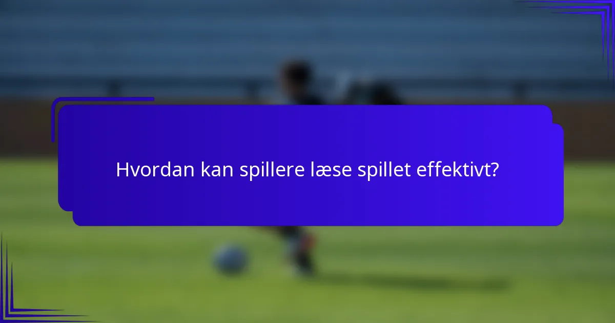Hvordan kan spillere læse spillet effektivt?