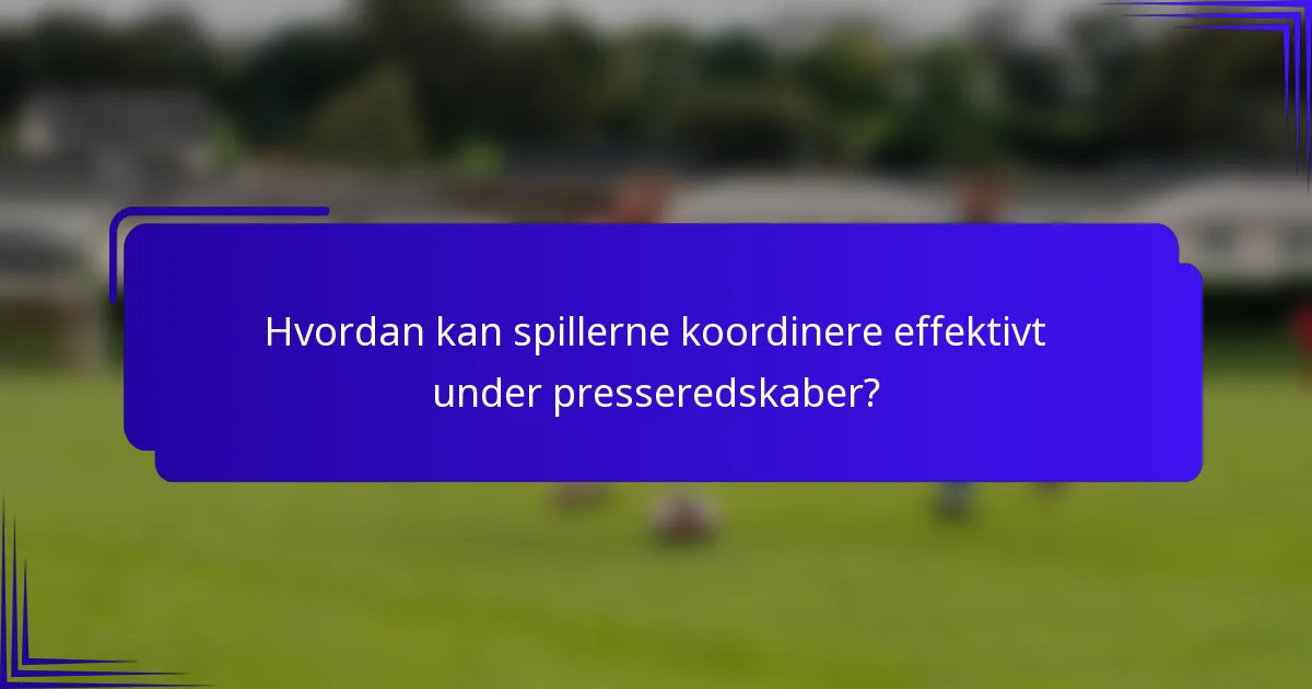 Hvordan kan spillerne koordinere effektivt under presseredskaber?