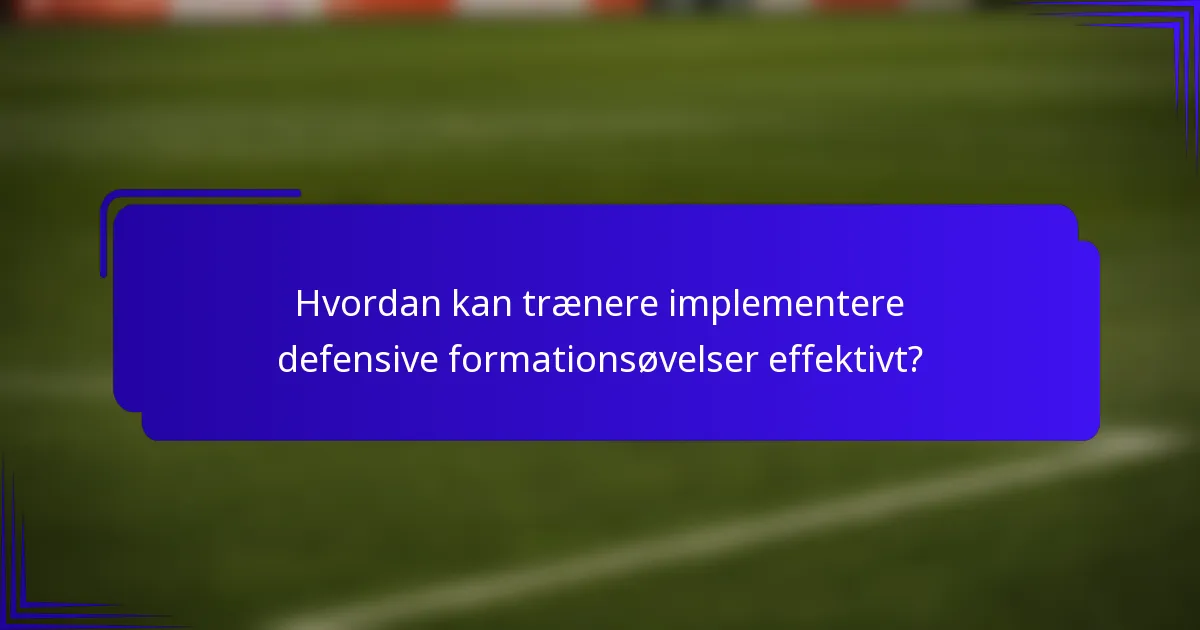 Hvordan kan trænere implementere defensive formationsøvelser effektivt?