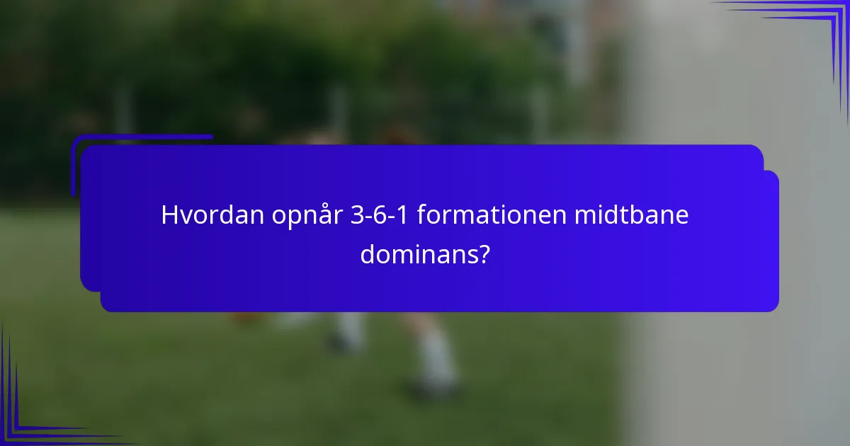 Hvordan opnår 3-6-1 formationen midtbane dominans?