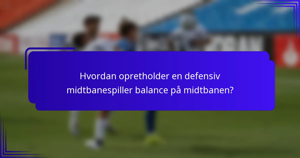 Hvordan opretholder en defensiv midtbanespiller balance på midtbanen?