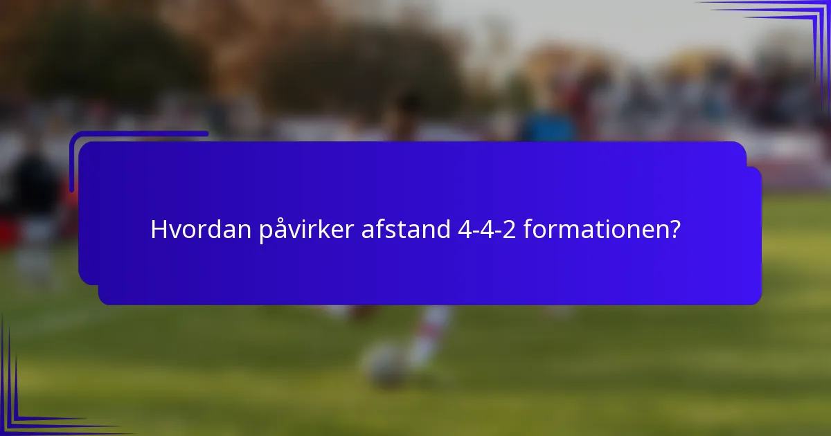 Hvordan påvirker afstand 4-4-2 formationen?