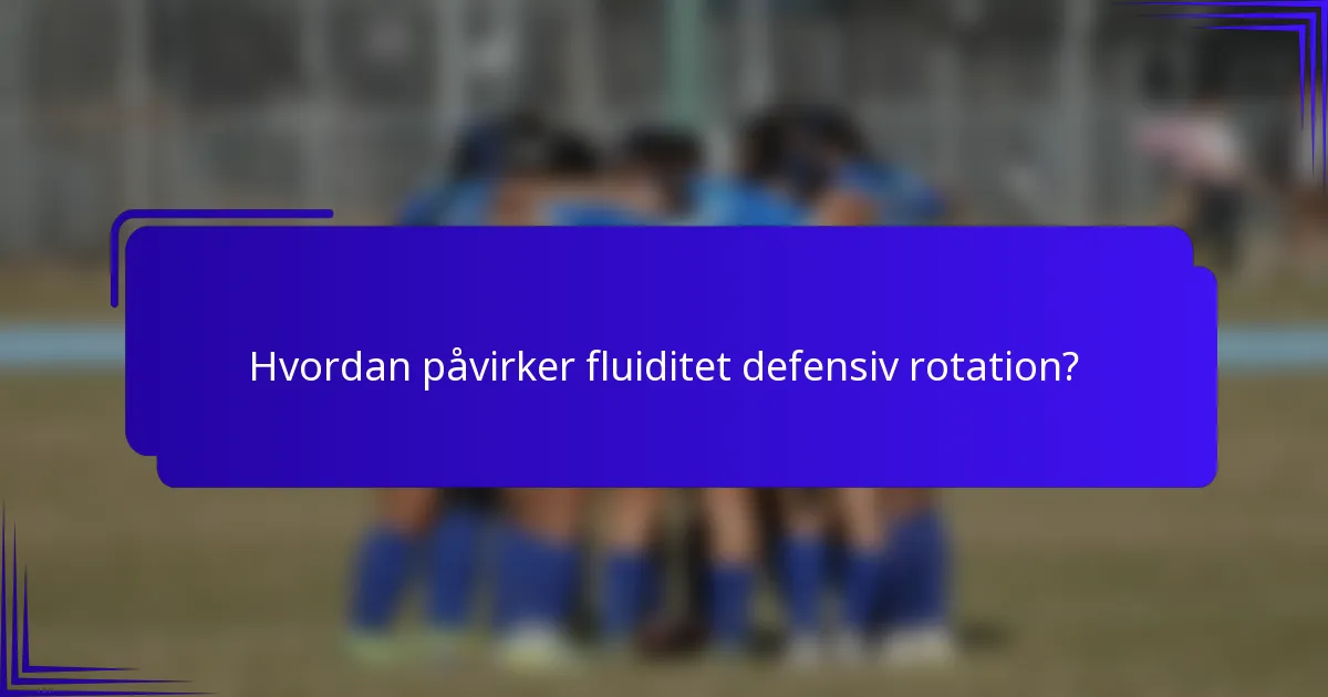 Hvordan påvirker fluiditet defensiv rotation?