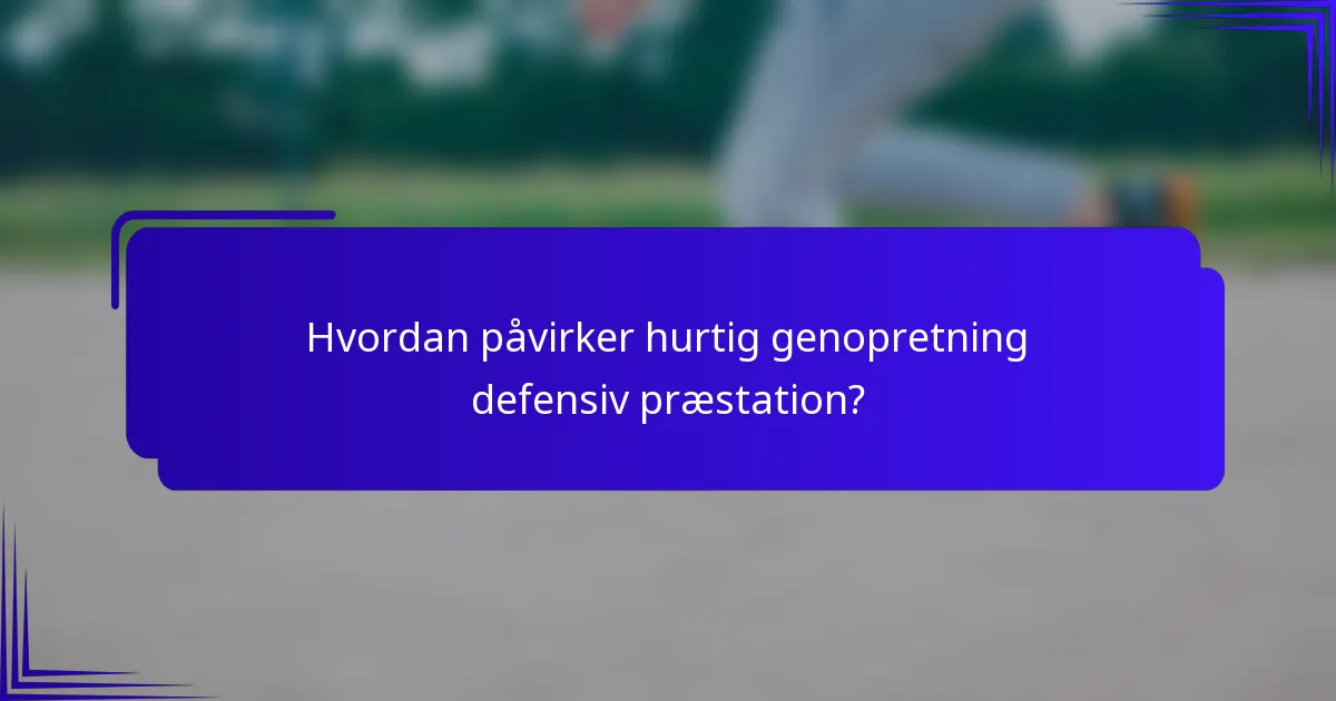 Hvordan påvirker hurtig genopretning defensiv præstation?
