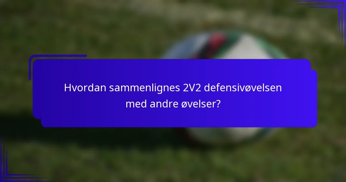 Hvordan sammenlignes 2V2 defensivøvelsen med andre øvelser?