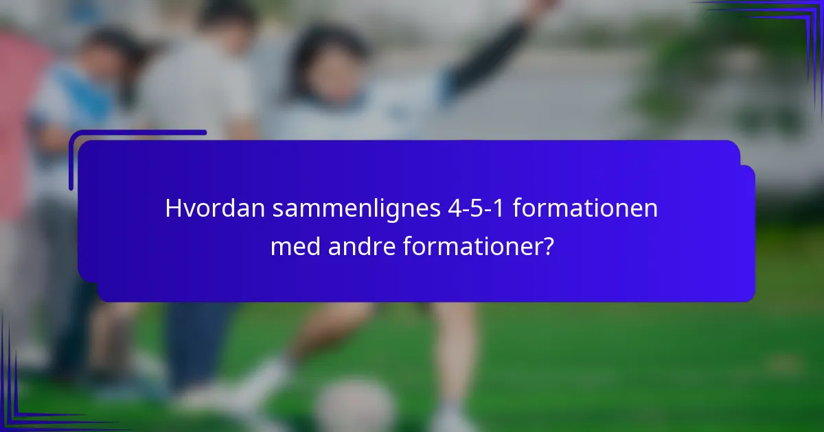 Hvordan sammenlignes 4-5-1 formationen med andre formationer?
