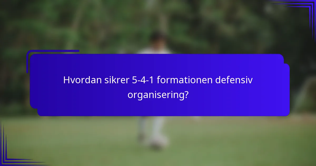 Hvordan sikrer 5-4-1 formationen defensiv organisering?