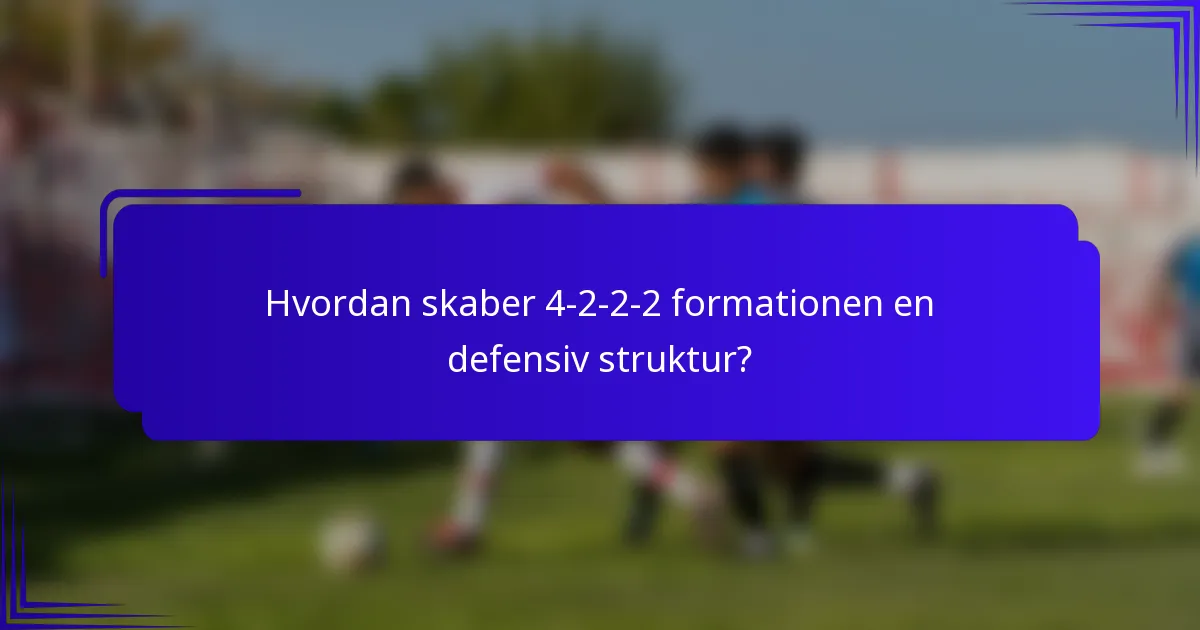 Hvordan skaber 4-2-2-2 formationen en defensiv struktur?