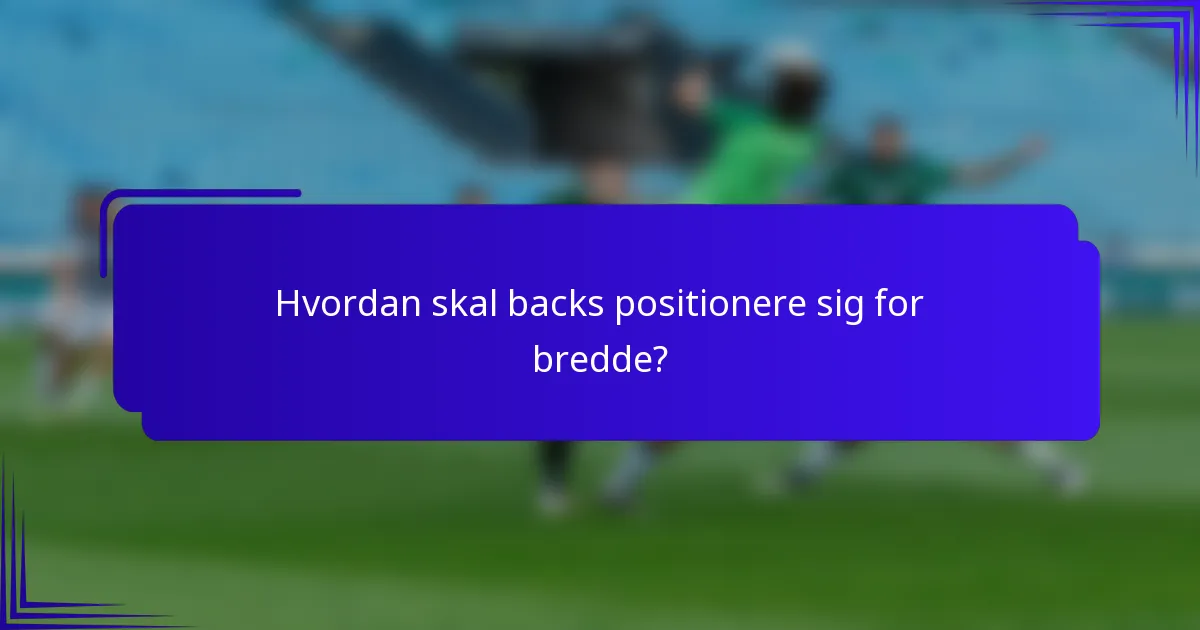 Hvordan skal backs positionere sig for bredde?