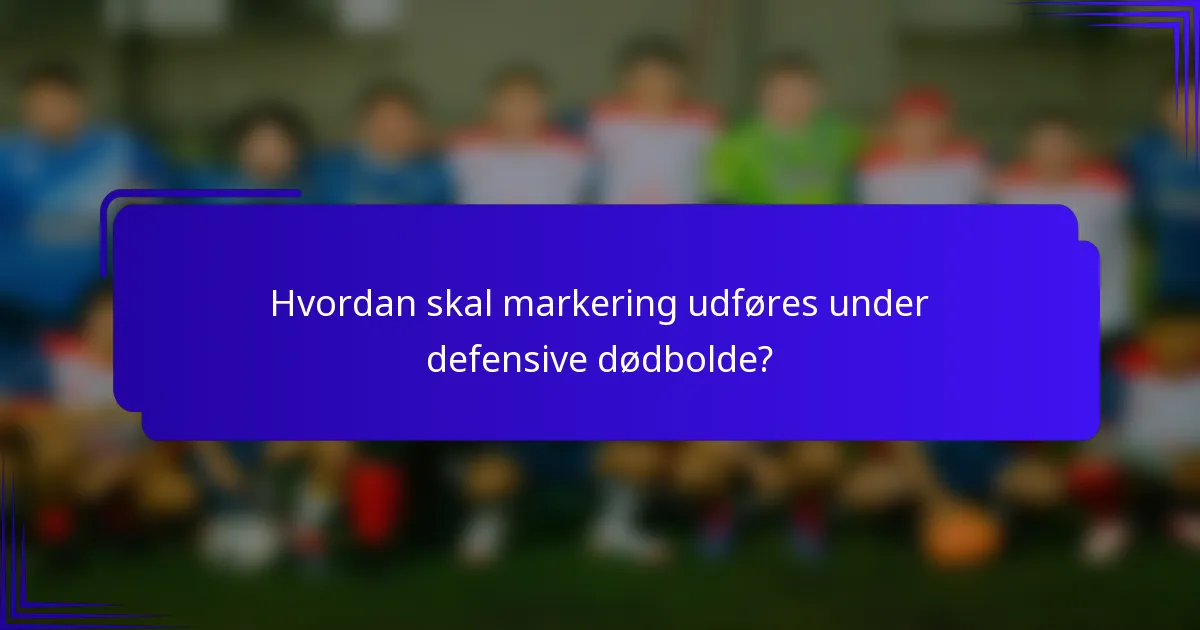 Hvordan skal markering udføres under defensive dødbolde?