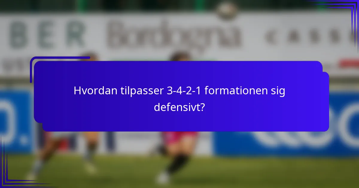 Hvordan tilpasser 3-4-2-1 formationen sig defensivt?