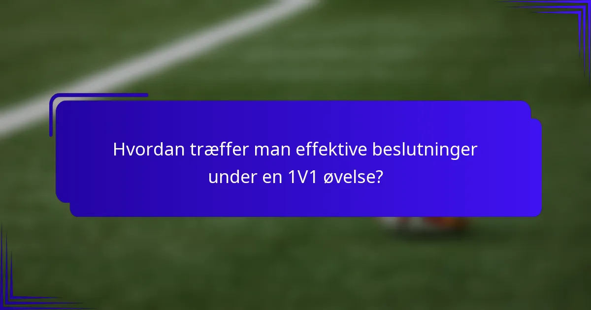 Hvordan træffer man effektive beslutninger under en 1V1 øvelse?