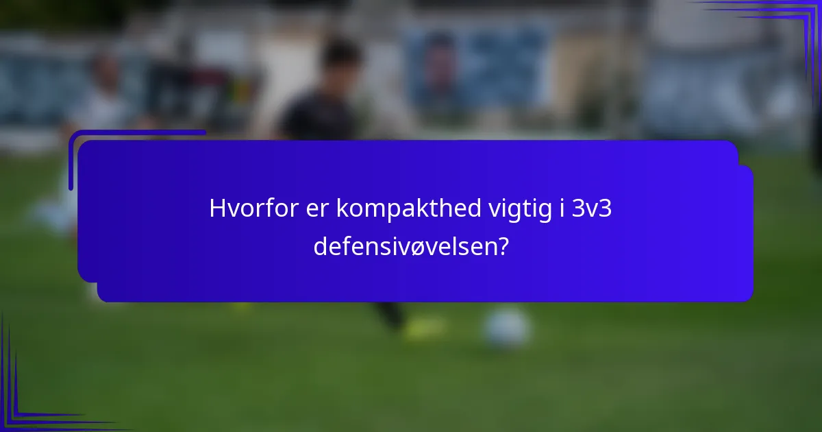 Hvorfor er kompakthed vigtig i 3v3 defensivøvelsen?